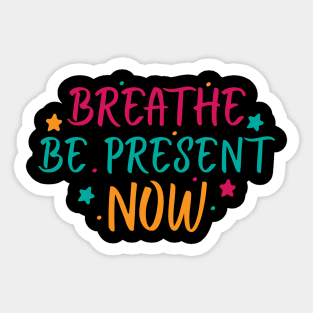 Breathe. Be Present. Now Sticker
